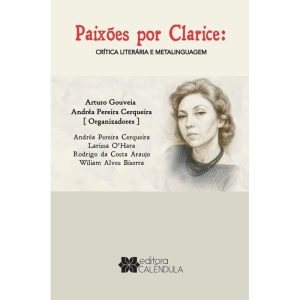 PAIXÕES POR CLARICE: CRÍTICA LITERÁRIA E METALINGUAGEM - EDITORA CALENDULA