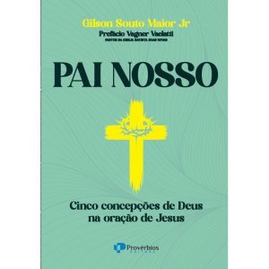 Pai Nosso: cinco concepções de Deus na oração de Jesus - PROVERBIOS EDITORA