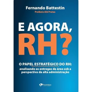 E agora, RH?: O papel estratégico do RH: analisando as entregas da área sob a perspectiva da alta administração - PROVERBIOS EDITORA