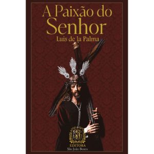 A PAIXÃO DO SENHOR - EDITORA SÃO JOÃO BOSCO