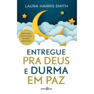 ENTREGUE PRA DEUS E DURMA EM PAZ: PREOCUPE-SE MENOS, DURMA MELHOR E SONHE MUITO - NOVO CEU