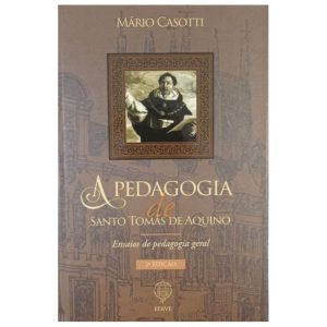 A PEDAGOGIA DE SANTO TOMÁS DE AQUINO - ENSAIOS DE PEDAGOGIA GERAL - EDITORA VERBO ENCARNADO