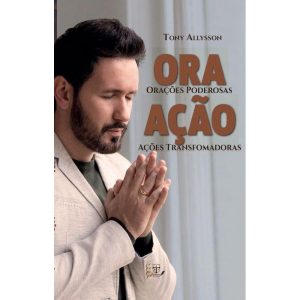 ORA AÇÃO - ORAÇÕES PODEROSAS AÇÕES TRANSFORMADORAS - ROBSON EDITIONS®