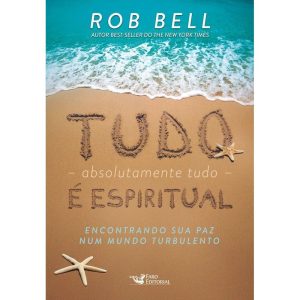 TUDO, ABSOLUTAMENTE TUDO, É ESPIRITUAL - ENCONTRANDO SUA PAZ NUM MUNDO TURBULENTO - FARO EDITORIAL