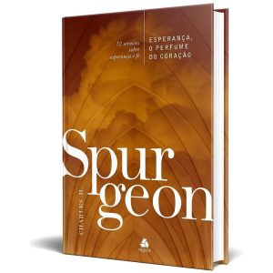 Esperança, o perfume do coração - Spurgeon: 12 sermões sobre esperança e fé - HAGNOS