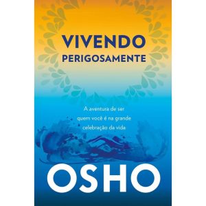 Vivendo perigosamente: a aventura de ser quem você é na grande celebração da vida - EDITORA ALAÚDE