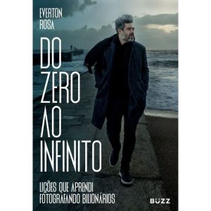 DO ZERO AO INFINITO: LIÇÕES QUE APRENDI FOTOGRAFANDO BILIONÁRIOS - BUZZ EDITORA