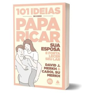 101 ideias de como paparicar sua esposa e fortalecer seu lar - UNITED PRESS