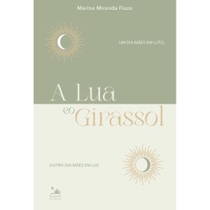 A LUA E O GIRASSOL: UM DIA MÃES EM LUTO, OUTRO DIA MÃES EM LUZ - PRIMAVERA