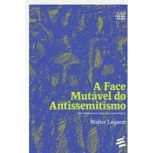 A FACE MUTÁVEL DO ANTISSEMITISMO - DOS TEMPOS ANTIGOS AOS DIAS ATUAIS - EDITORA É REALIZAÇÕES
