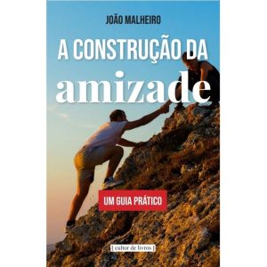 A construção da amizade - Um guia prático - CULTOR DE LIVROS
