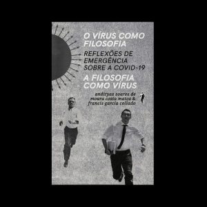 O VÍRUS COMO FILOSOFIA, A FILOSOFIA COMO VÍRUS: REFLEXÕES DE EMERGÊNCIA SOBRE A COVID-19 - GLAC EDIÇÕES