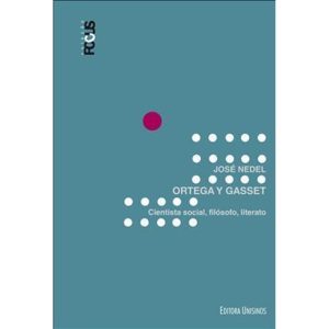 ORTEGA Y GASSET - CIENTISTA SOCIAL, FILÓSOFO, LITERATO - UNISINOS EDITORA