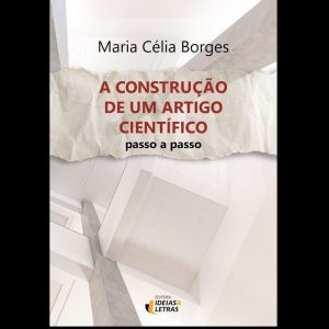 A CONSTRUÇÃO DE UM ARTIGO CIENTÍFICO - EDITORA IDEIAS & LETRAS