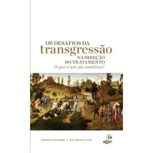 O QUE É UM ATO ANALÍTICO?: OS DESAFIOS DA TRANSGRESSÃO NA DIREÇÃO DO TRATAMENTO - ALLER