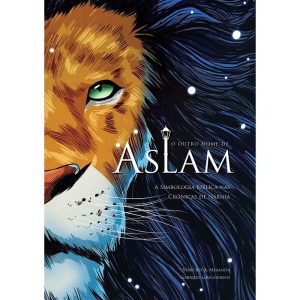 O OUTRO NOME DE ASLAM: A SIMBOLOGIA BÍBLICA NAS CRÔNICAS DE NÁRNIA - EDIÇÃO REVISADA - LION EDITORA