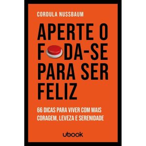 APERTE O FODA-SE PARA SER FELIZ: 66 DICAS PARA VIVER COM MAIS CORAGEM, LEVEZA E SERENIDADE - UBOOK