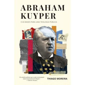 ABRAHAM KUYPER E AS BASES PARA UMA TEOLOGIA PÚBLICA - MONERGISMO