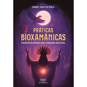 Práticas Bioxamânicas: o despertar interior com a sabedoria ancestral - ALFABETO