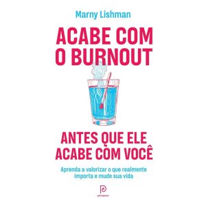 Acabe com o burnout antes que ele acabe com você: Aprenda a valorizar o que realmente importa e mude sua vida - PRINCIPIUM