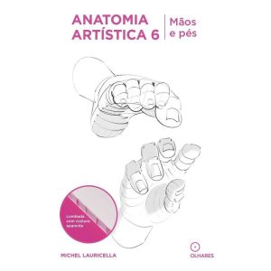 ANATOMIA ARTÍSTICA 6: MÃOS E PÊS - OLHARES