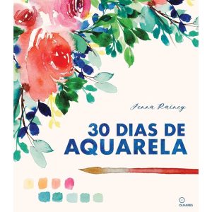 30 DIAS DE AQUARELA: APRENDA AQUARELA EM 30 PROJETOS - OLHARES