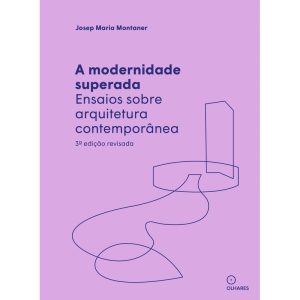 A MODERNIDADE SUPERADA: ENSAIOS SOBRE ARQUITETURA CONTEMPORÂNEA - OLHARES