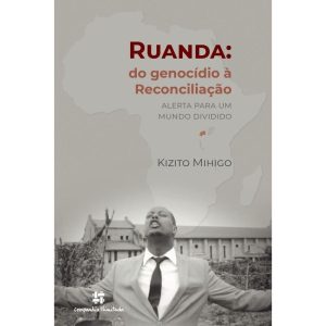 RUANDA: DO GENOCÍDIO Á RECONCILIAÇÃO - COMPANHIA ILIMITADA