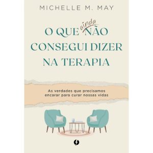 O que ainda não consegui dizer na terapia: As verdades que precisamos encarar para curar nossas vidas - BOOK ONE EDITORA