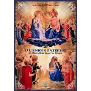 O criador e a criatura: as maravilhas do amor divino - FLOS CARMELI EDIÇÕES