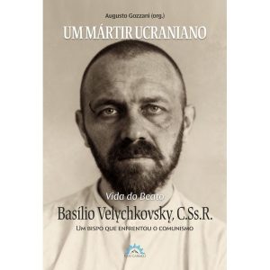 Um mártir ucraniano: Vida do Beato Basílio Velychkovsky, CSsR - FLOS CARMELI EDIÇÕES