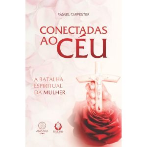Conectadas ao Céu: a batalha espiritual da mulher - ANGELUS EDITORA