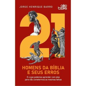 21 HOMENS DA BÍBLIA E SEUS ERROS - E O QUE PODEMOS APRENDER COM ELES PARA NÃO COMETERMOS AS MESMAS FALHAS - GODBOOKS