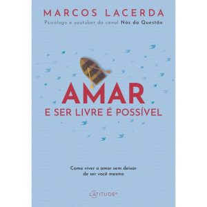 AMAR E SER LIVRE É POSSÍVEL: COMO VIVER O AMOR SEM DEIXAR DE SER VOCÊ MESMO - V&R