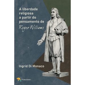 A LIBERDADE RELIGIOSA A PARTIR DO PENSAMENTO DE ROGER WILLIAMS - PLURALIDADES