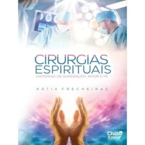 CIRURGIAS ESPIRITUAIS - HISTÓRIAS DE SUPERAÇÃO, AMOR E FÉ - EDITORA EDLECX