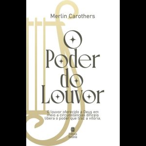O PODER DO LOUVOR - CAPA NOVA: O LOUVOR OFERECIDO A DEUS EM MEIO A CIRCUNSTÂNCIAS DIFICEIS LIBERA O PODER QUE TRAZ VITÓRIA. - EDITORA BETÂNIA