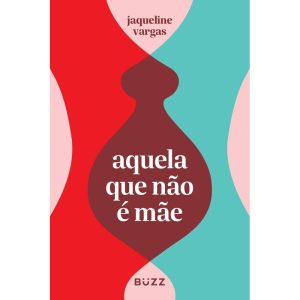 AQUELA QUE NÃO É MÃE - BUZZ EDITORA