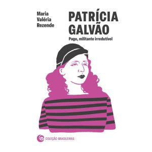PATRÍCIA GALVÃO: PAGU, MILITANTE IRREDUTÍVEL - ROSA DOS TEMPOS