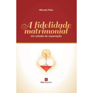A FIDELIDADE MATROMONIAL EM ESTADO DE SEPARAÇÃO - PIUS EDIÇÕES
