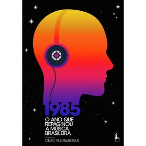 1985: O ANO QUE REPAGINOU A MÚSICA BRASILEIRA - GAROTA FM BOOKS