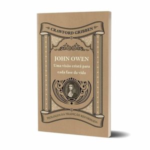 JOHN OWEN - UMA VISÃO CRISTÃ PARA CADA FASE DA VIDA - PRONOBIS