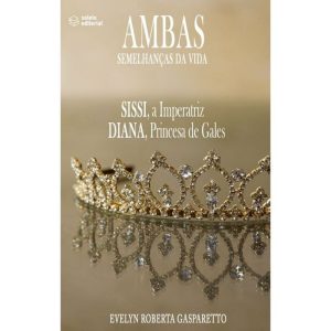 AMBAS SEMELHANÇAS DA VIDA - SISSI, A IMPERATRIZ DIANA, PRINCESA DE GALES - SELETO EDITORIAL