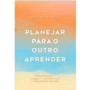 PLANEJAR PARA O OUTRO APRENDER: TRANSFORMANDO O ENSINAR E O APRENDER COM O PLANEJAMENTO REVERSO - FORMAT EDITORA