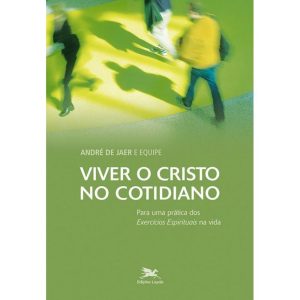 VIVER O CRISTO NO COTIDIANO - PARA UMA PRÁTICA DOS EXERCÍCIOS ESPIRITUAIS NA VIDA - EDIÇÕES LOYOLA