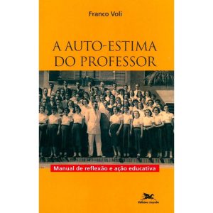 A AUTO-ESTIMA DO PROFESSOR: MANUAL DE REFLEXÃO E AÇÃO EDUCATIVA - EDIÇÕES LOYOLA