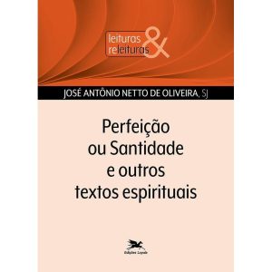 PERFEIÇÃO OU SANTIDADE E OUTROS TEXTOS ESPIRITUAIS - EDIÇÕES LOYOLA