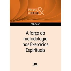 A FORÇA DA METODOLOGIA NOS EXERCÍCIOS ESPIRITUAIS - EDIÇÕES LOYOLA