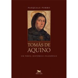 TOMÁS DE AQUINO: UM PERFIL HISTÓRICO-FILOSÓFICO - EDIÇÕES LOYOLA