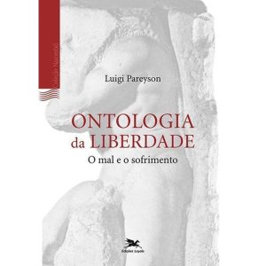 ONTOLOGIA DA LIBERDADE: O MAL E O SOFRIMENTO - EDIÇÕES LOYOLA
